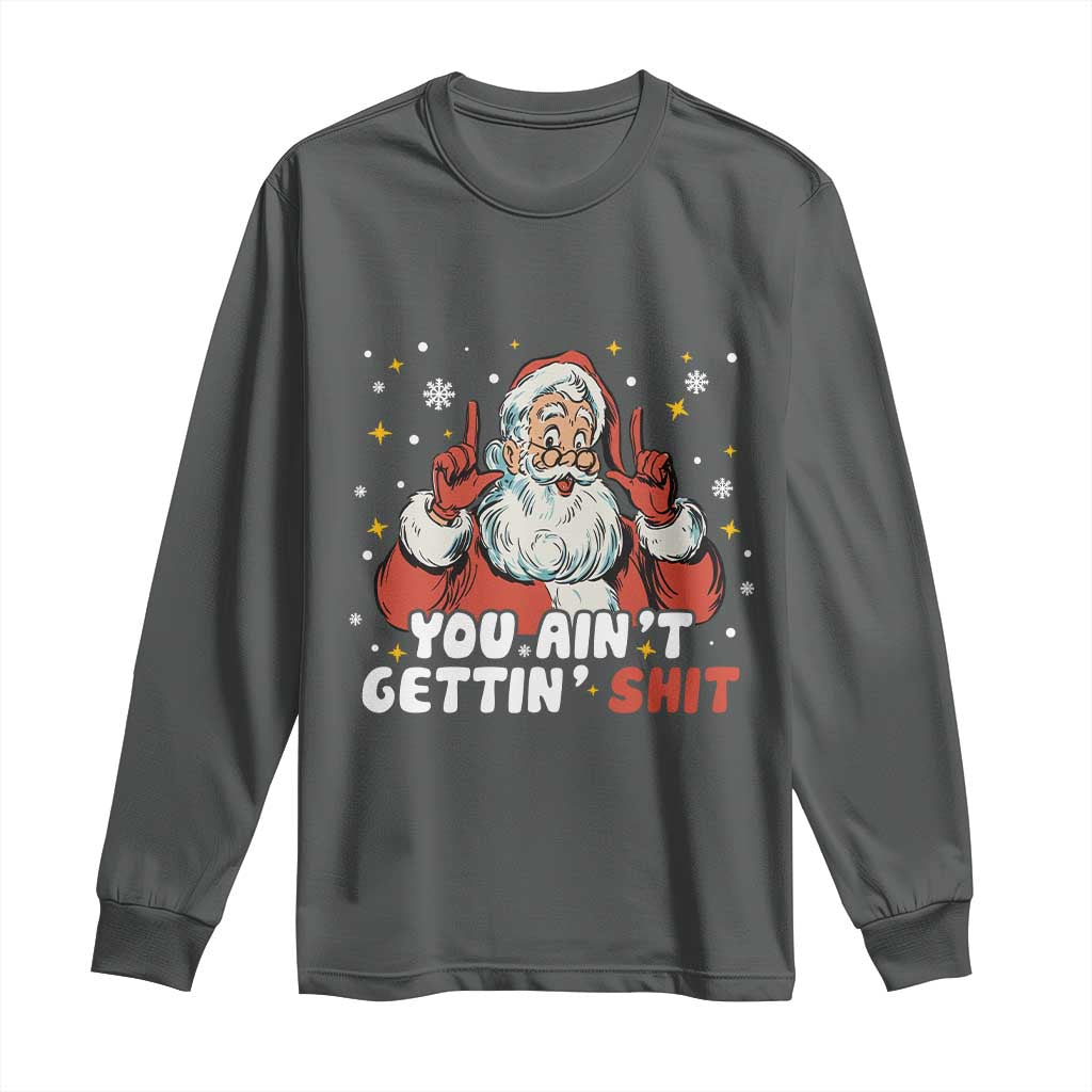 You Aint Getting Shit Christmas Santa Long Sleeve Shirt Funny Dirty Xmas Adult Humor - Wonder Print Shop