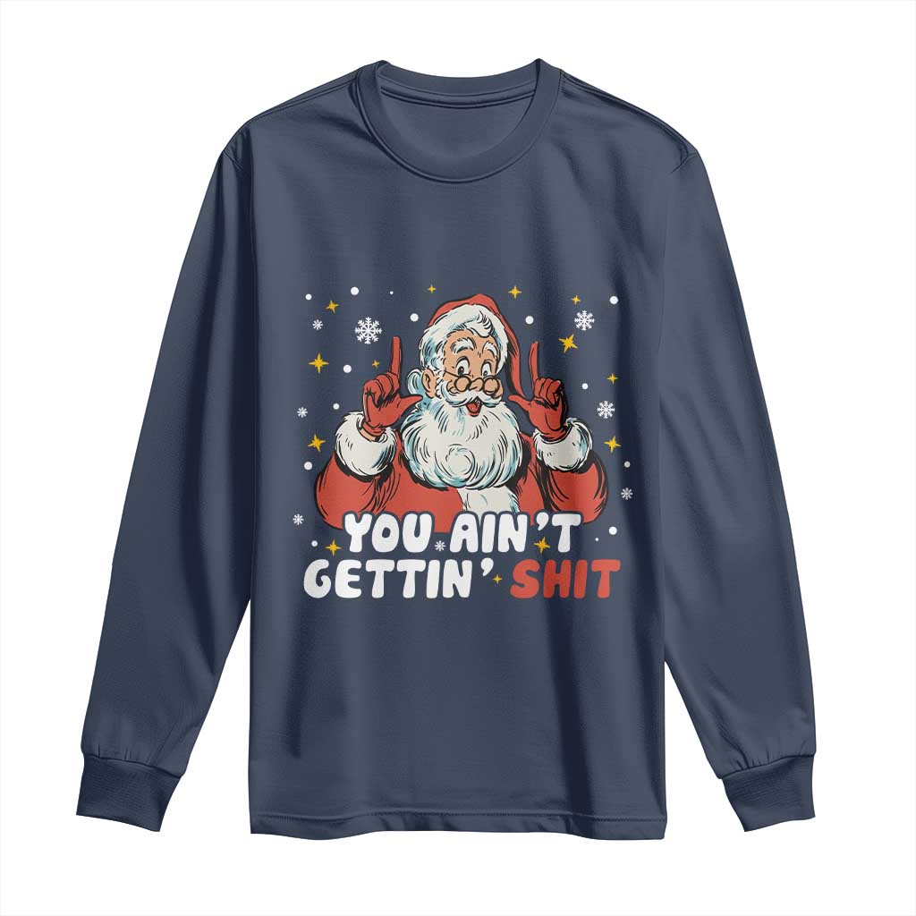 You Aint Getting Shit Christmas Santa Long Sleeve Shirt Funny Dirty Xmas Adult Humor - Wonder Print Shop
