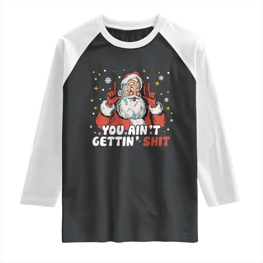You Aint Getting Shit Christmas Santa Raglan Shirt Funny Dirty Xmas Adult Humor - Wonder Print Shop