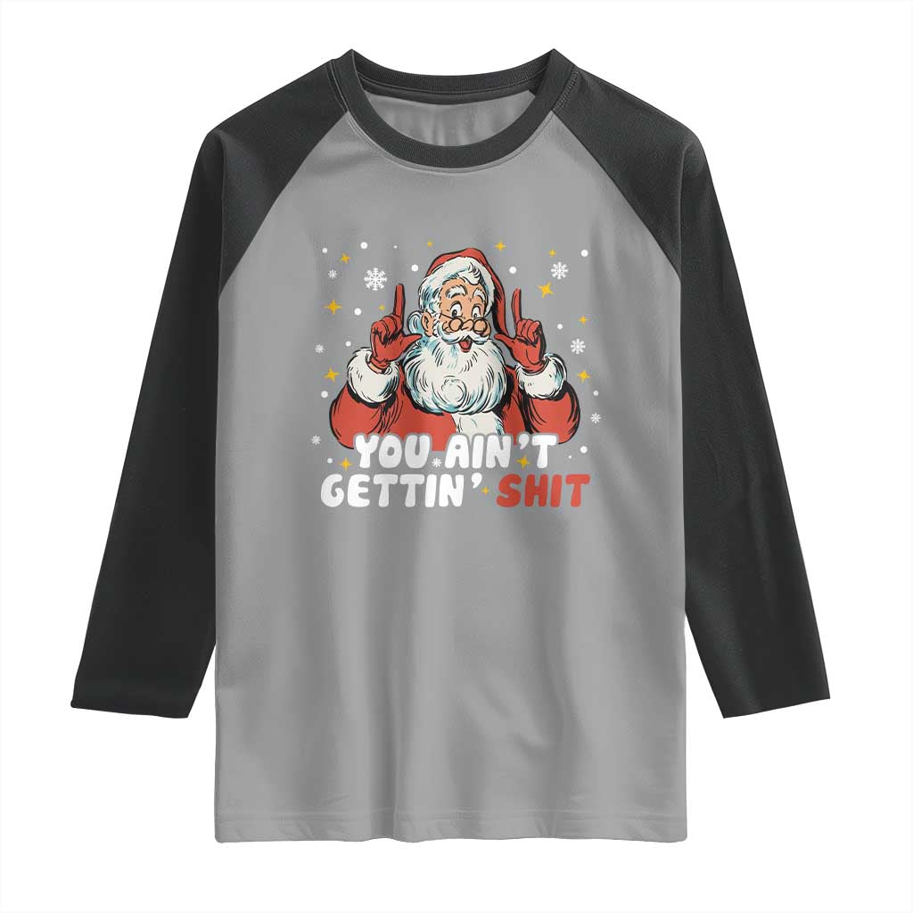 You Aint Getting Shit Christmas Santa Raglan Shirt Funny Dirty Xmas Adult Humor - Wonder Print Shop