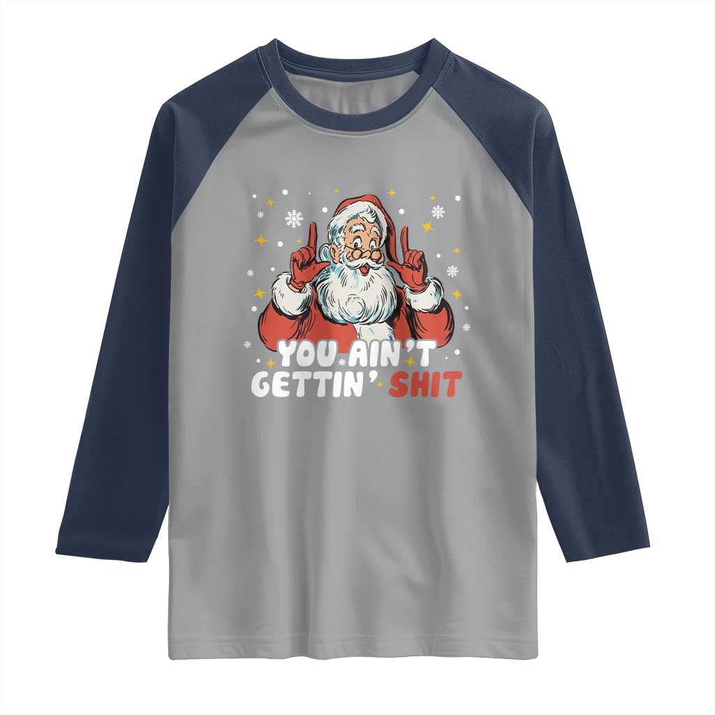 You Aint Getting Shit Christmas Santa Raglan Shirt Funny Dirty Xmas Adult Humor - Wonder Print Shop