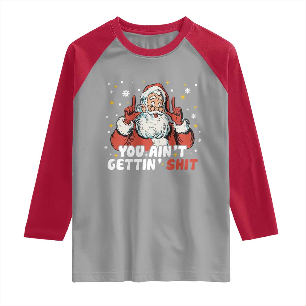 You Aint Getting Shit Christmas Santa Raglan Shirt Funny Dirty Xmas Adult Humor - Wonder Print Shop