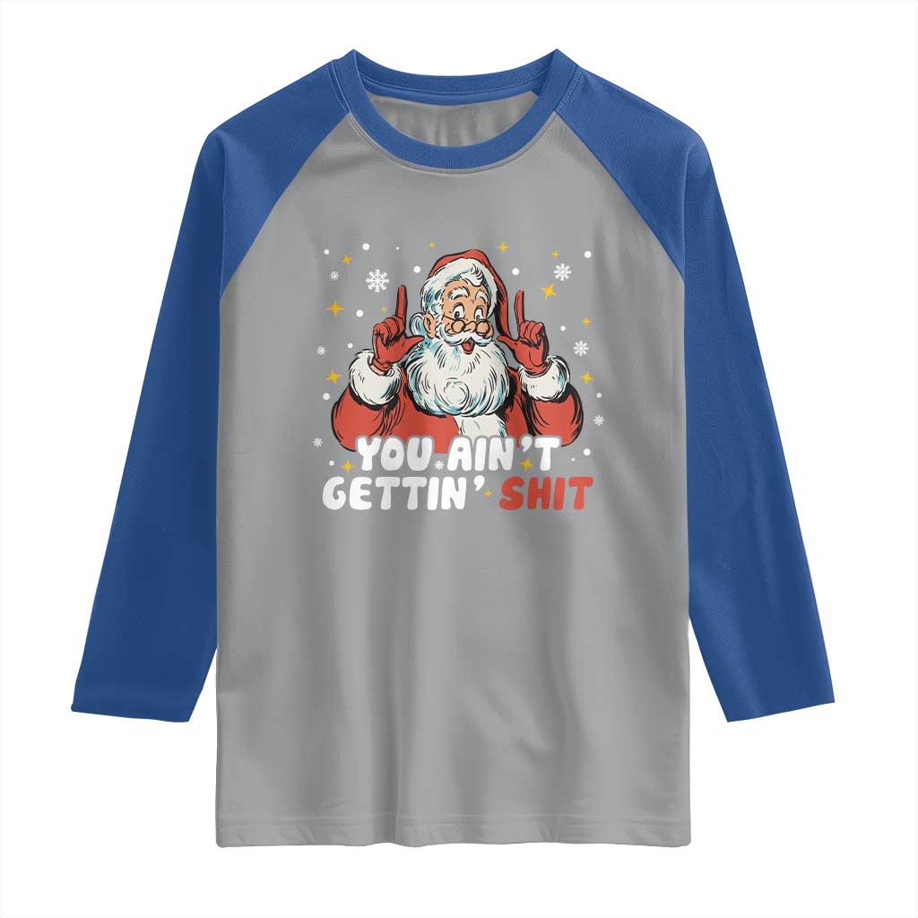 You Aint Getting Shit Christmas Santa Raglan Shirt Funny Dirty Xmas Adult Humor - Wonder Print Shop