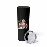 You Aint Getting Shit Christmas Santa Skinny Tumbler Funny Dirty Xmas Adult Humor - Wonder Print Shop
