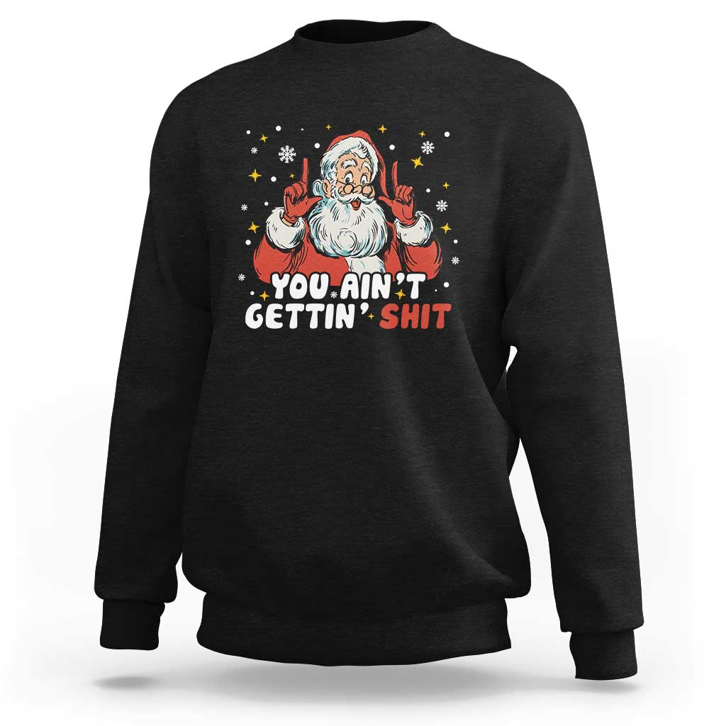 You Aint Getting Shit Christmas Santa Sweatshirt Funny Dirty Xmas Adult Humor - Wonder Print Shop