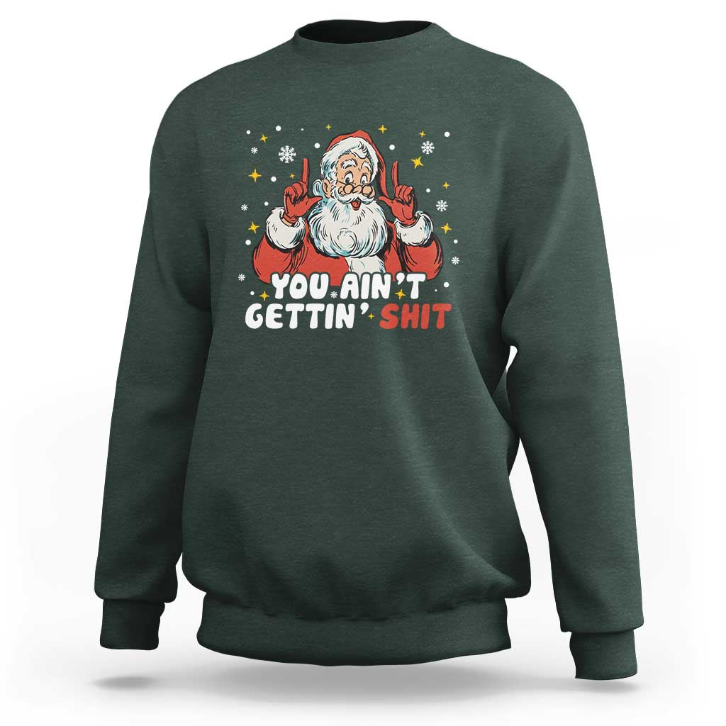 You Aint Getting Shit Christmas Santa Sweatshirt Funny Dirty Xmas Adult Humor - Wonder Print Shop
