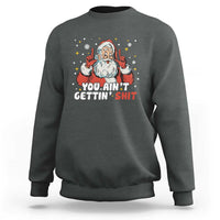 You Aint Getting Shit Christmas Santa Sweatshirt Funny Dirty Xmas Adult Humor - Wonder Print Shop