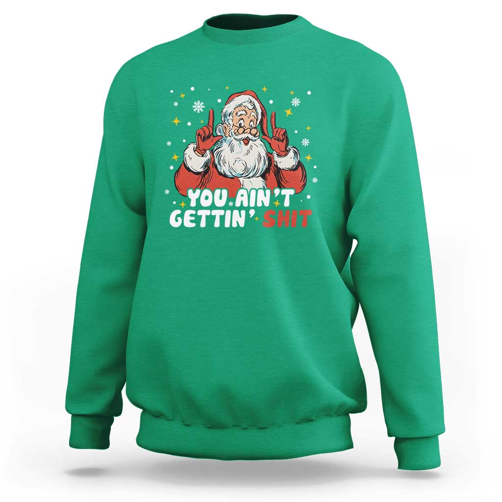 You Aint Getting Shit Christmas Santa Sweatshirt Funny Dirty Xmas Adult Humor - Wonder Print Shop