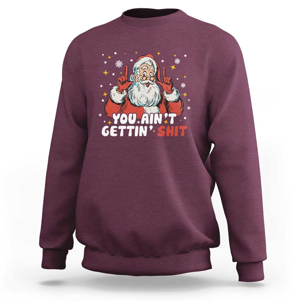 You Aint Getting Shit Christmas Santa Sweatshirt Funny Dirty Xmas Adult Humor - Wonder Print Shop