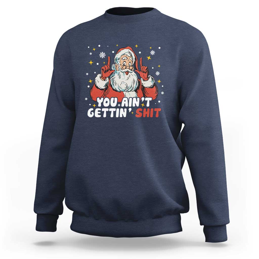 You Aint Getting Shit Christmas Santa Sweatshirt Funny Dirty Xmas Adult Humor - Wonder Print Shop
