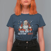 You Aint Getting Shit Christmas Santa T Shirt For Women Funny Dirty Xmas Adult Humor - Wonder Print Shop