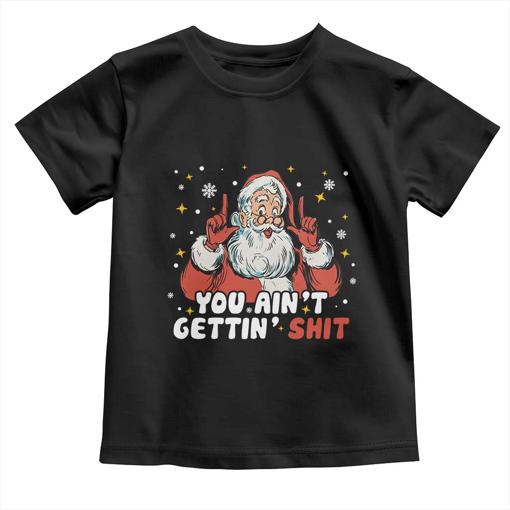 You Aint Getting Shit Christmas Santa Toddler T Shirt Funny Dirty Xmas Adult Humor - Wonder Print Shop