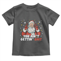 You Aint Getting Shit Christmas Santa Toddler T Shirt Funny Dirty Xmas Adult Humor - Wonder Print Shop