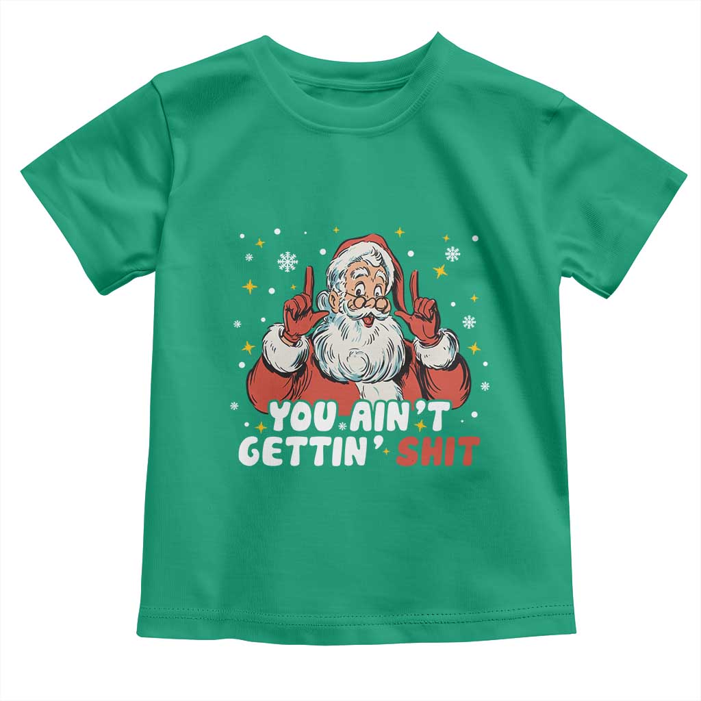 You Aint Getting Shit Christmas Santa Toddler T Shirt Funny Dirty Xmas Adult Humor - Wonder Print Shop