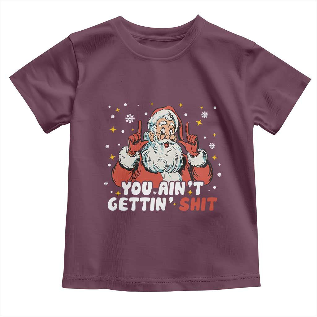 You Aint Getting Shit Christmas Santa Toddler T Shirt Funny Dirty Xmas Adult Humor - Wonder Print Shop