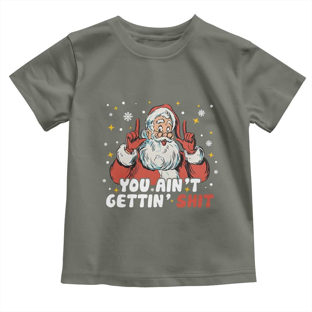 You Aint Getting Shit Christmas Santa Toddler T Shirt Funny Dirty Xmas Adult Humor - Wonder Print Shop