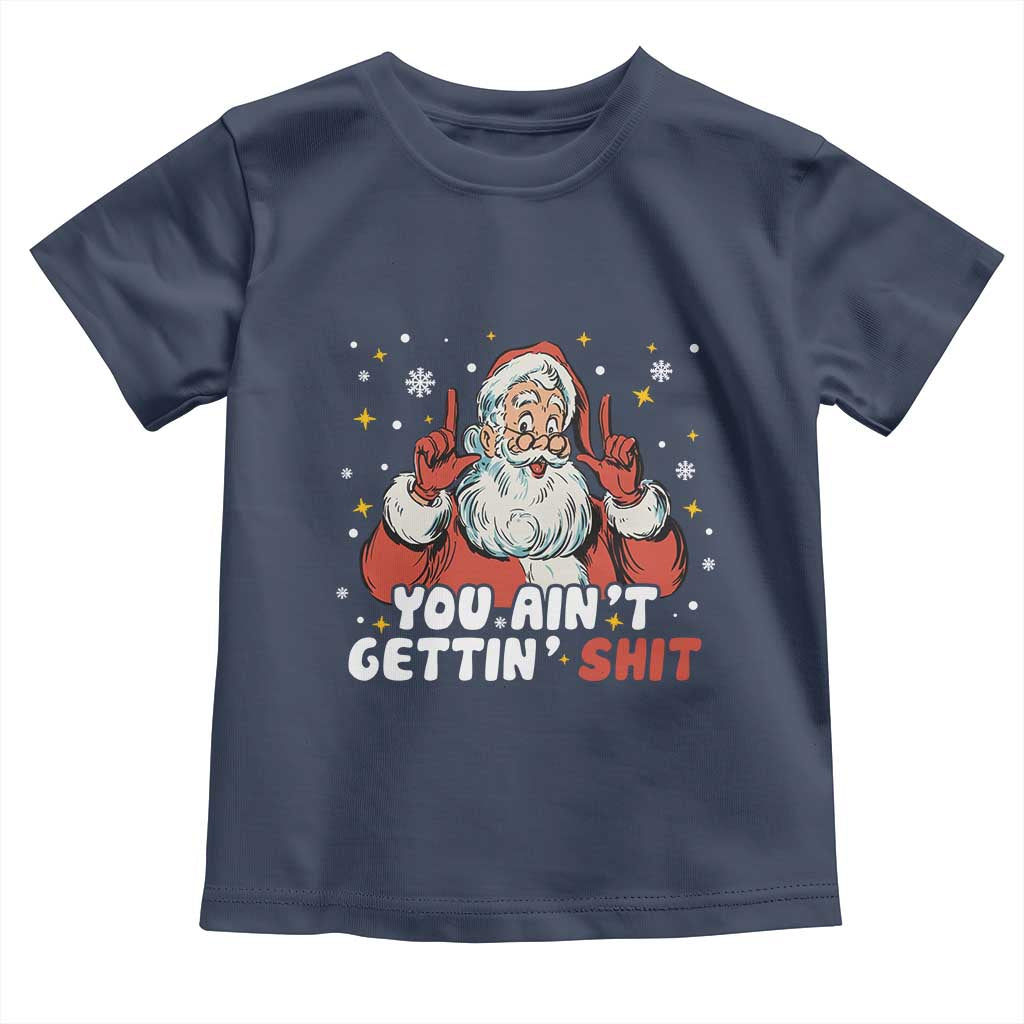 You Aint Getting Shit Christmas Santa Toddler T Shirt Funny Dirty Xmas Adult Humor - Wonder Print Shop