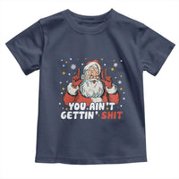You Aint Getting Shit Christmas Santa Toddler T Shirt Funny Dirty Xmas Adult Humor - Wonder Print Shop