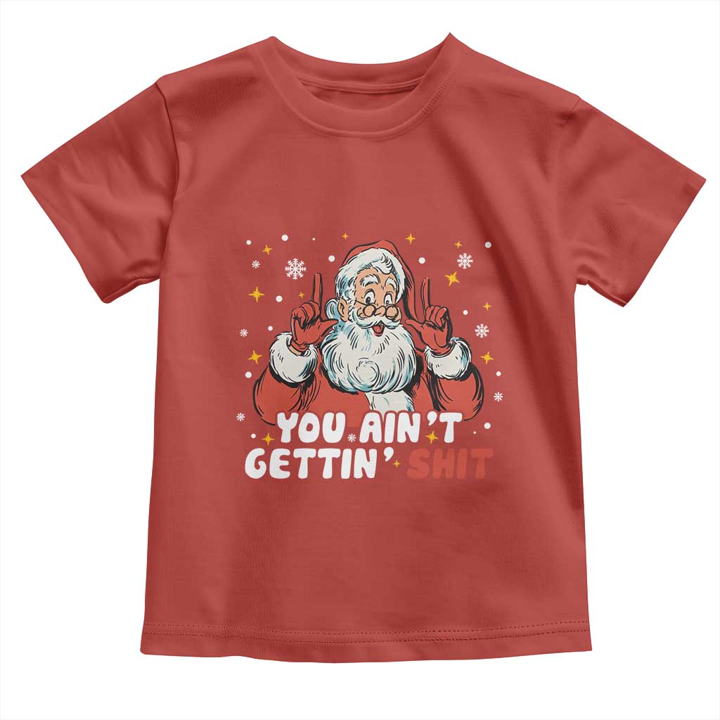 You Aint Getting Shit Christmas Santa Toddler T Shirt Funny Dirty Xmas Adult Humor - Wonder Print Shop