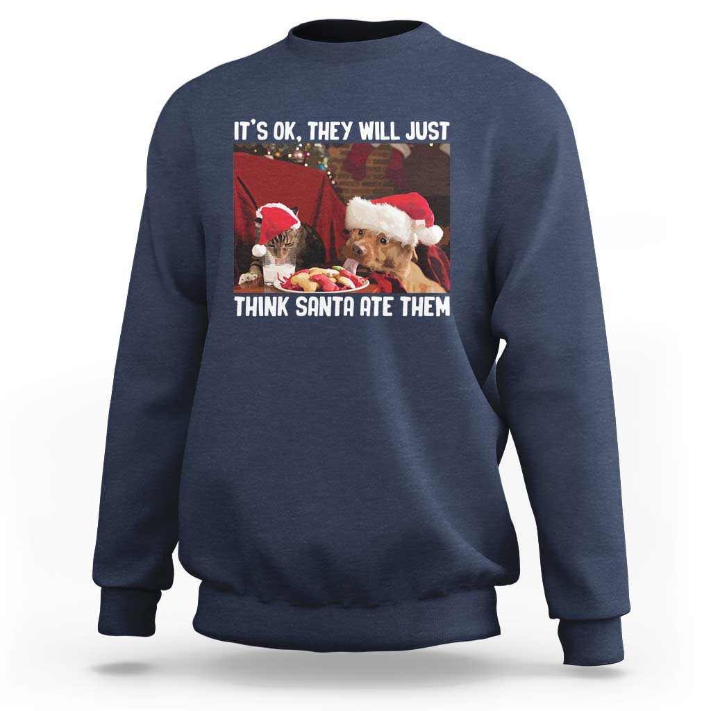 Funny Christmas Dog And Cat Sweatshirt It's Ok They Will Just Think Santa Ate Them - Wonder Print Shop