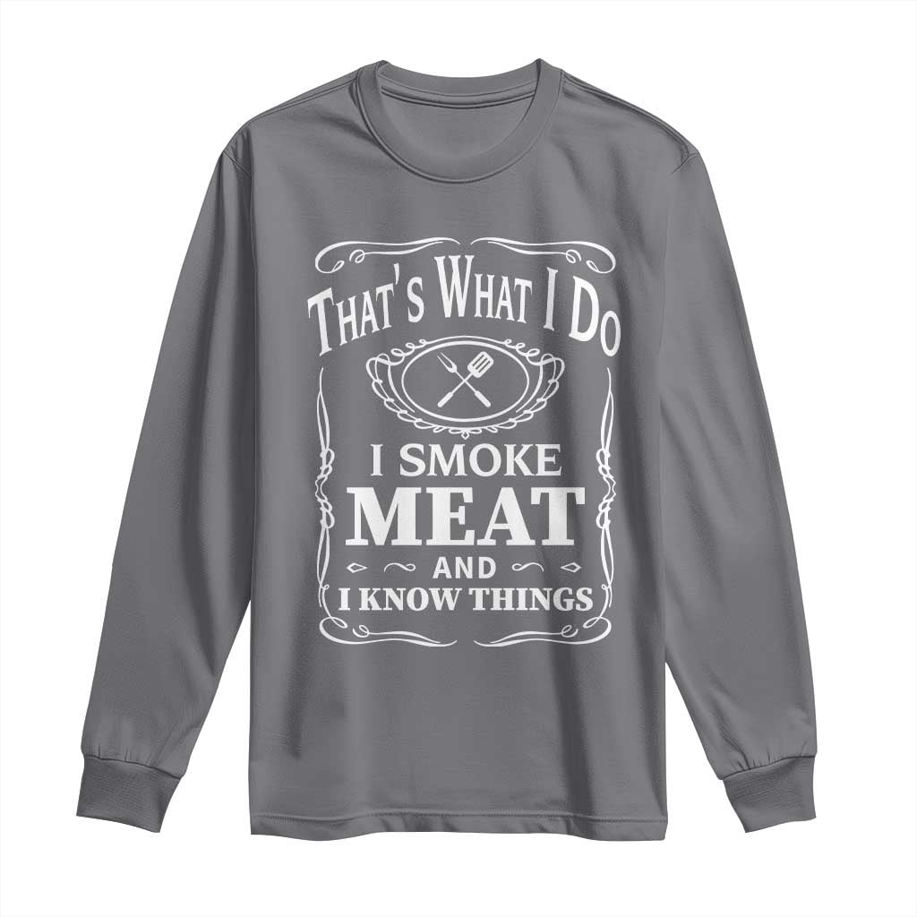 Funny Grilling BBQ Long Sleeve Shirt That's What I Do I Smoke Meat And I Know Things Father's Day