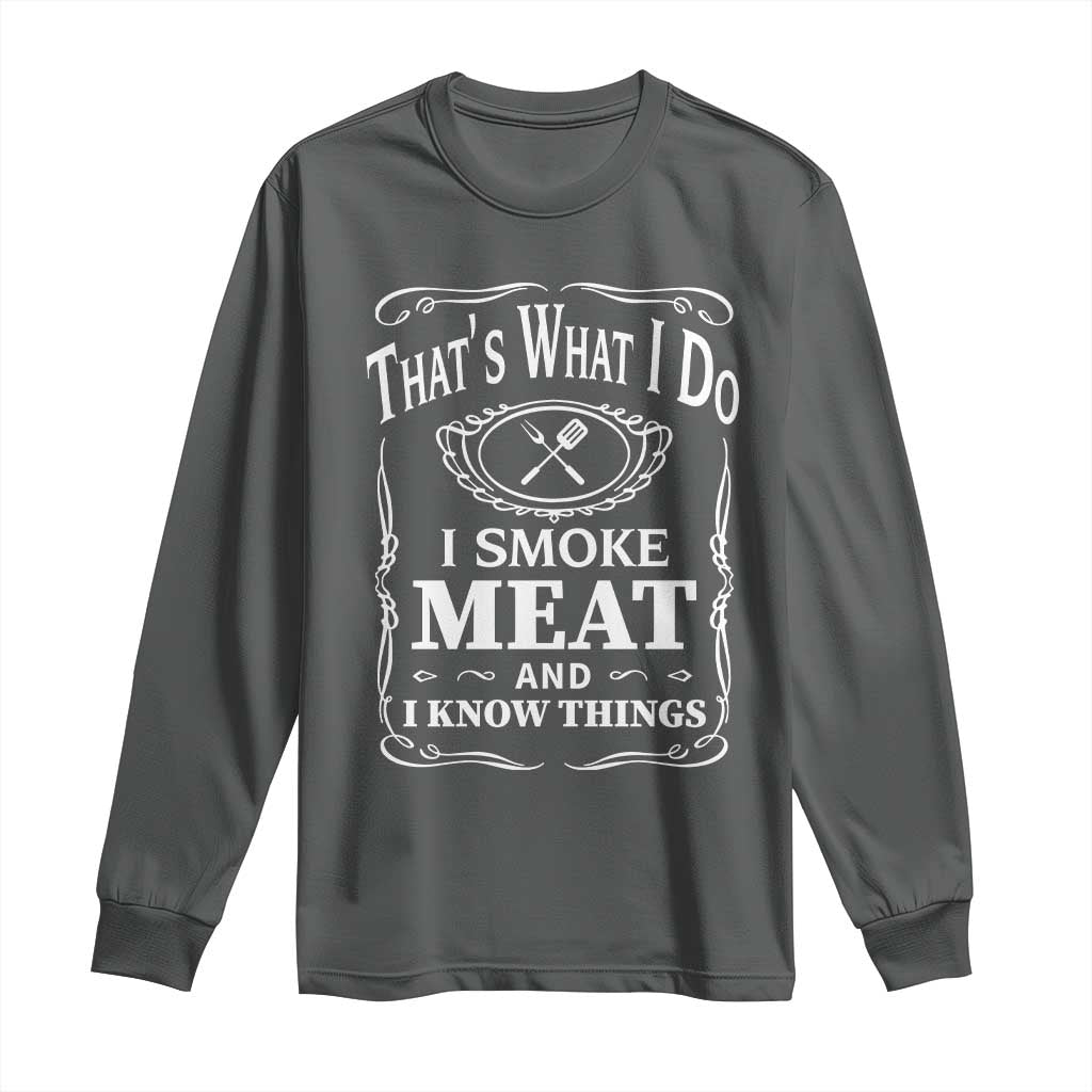 Funny Grilling BBQ Long Sleeve Shirt That's What I Do I Smoke Meat And I Know Things Father's Day