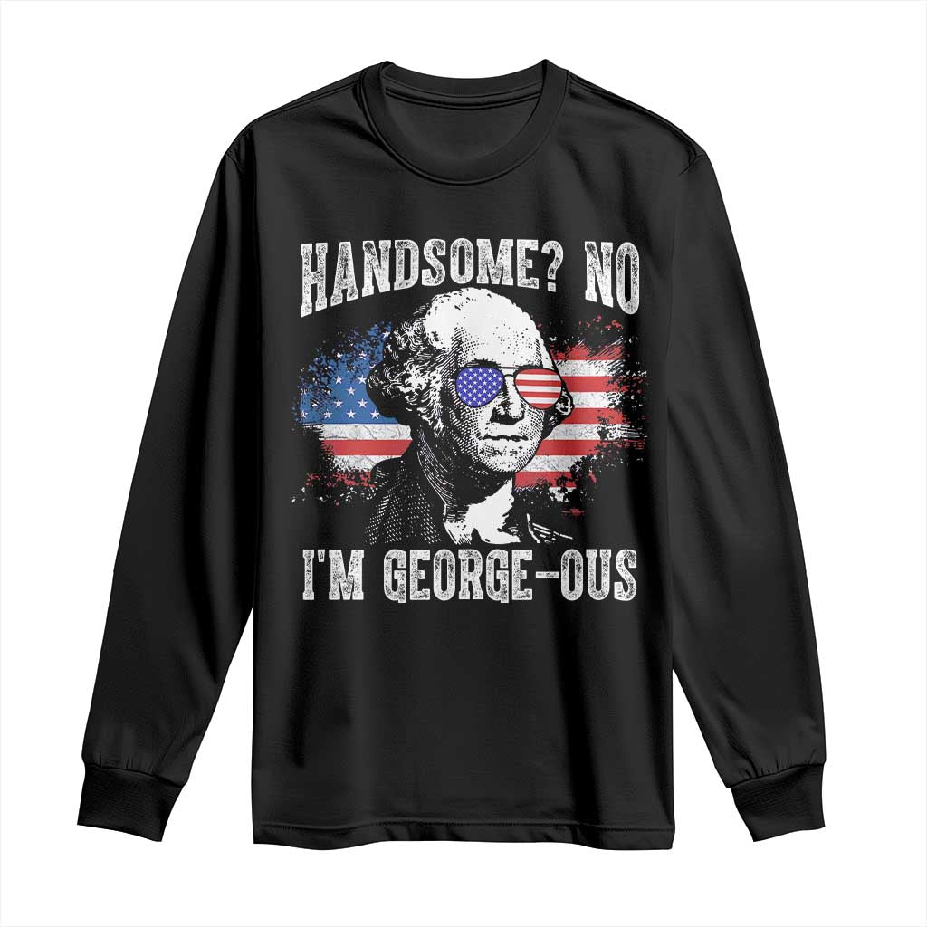 Funny George Washington Long Sleeve Shirt Handsome No I'm George-ous 4th Of July American Flag