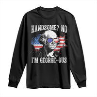 Funny George Washington Long Sleeve Shirt Handsome No I'm George-ous 4th Of July American Flag