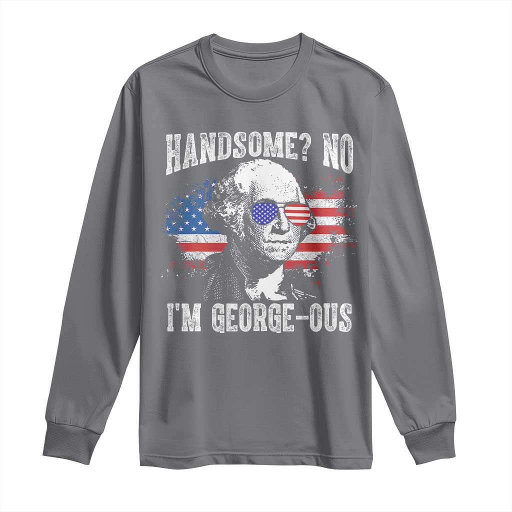 Funny George Washington Long Sleeve Shirt Handsome No I'm George-ous 4th Of July American Flag