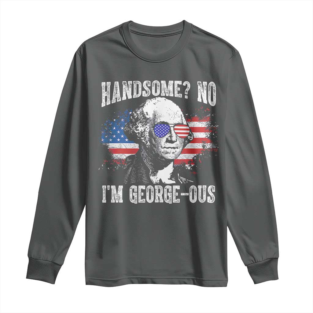 Funny George Washington Long Sleeve Shirt Handsome No I'm George-ous 4th Of July American Flag