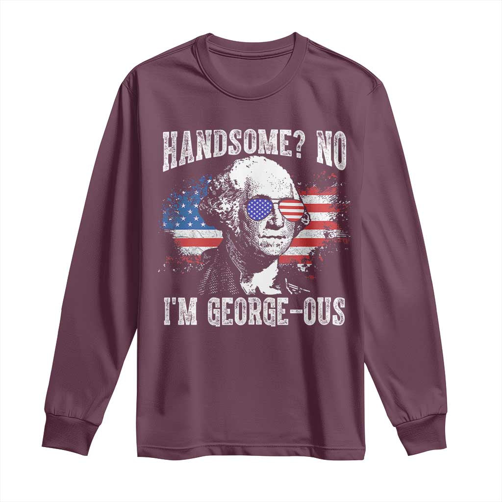 Funny George Washington Long Sleeve Shirt Handsome No I'm George-ous 4th Of July American Flag