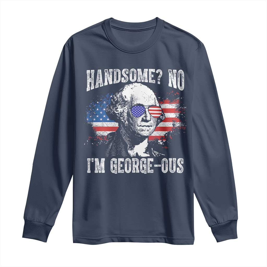 Funny George Washington Long Sleeve Shirt Handsome No I'm George-ous 4th Of July American Flag