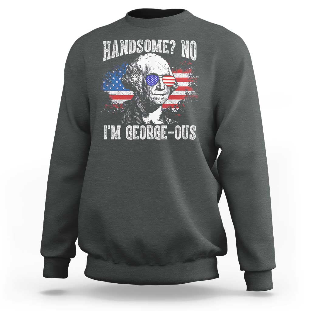 Funny George Washington Sweatshirt Handsome No I'm George-ous 4th Of July American Flag