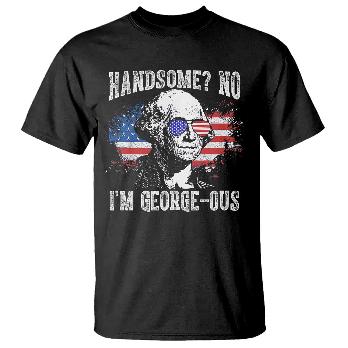 Funny George Washington T Shirt Handsome No I'm George-ous 4th Of July American Flag