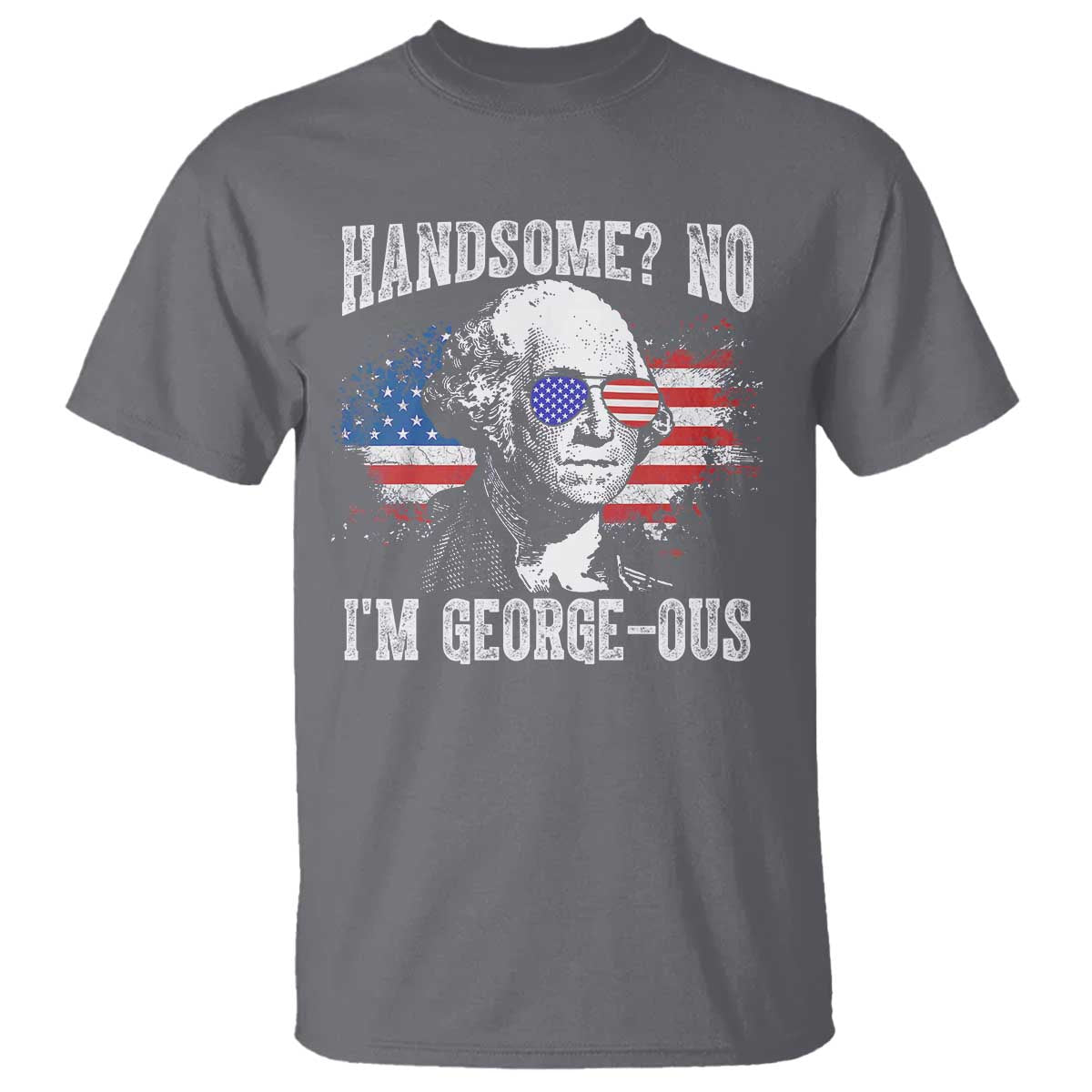 Funny George Washington T Shirt Handsome No I'm George-ous 4th Of July American Flag