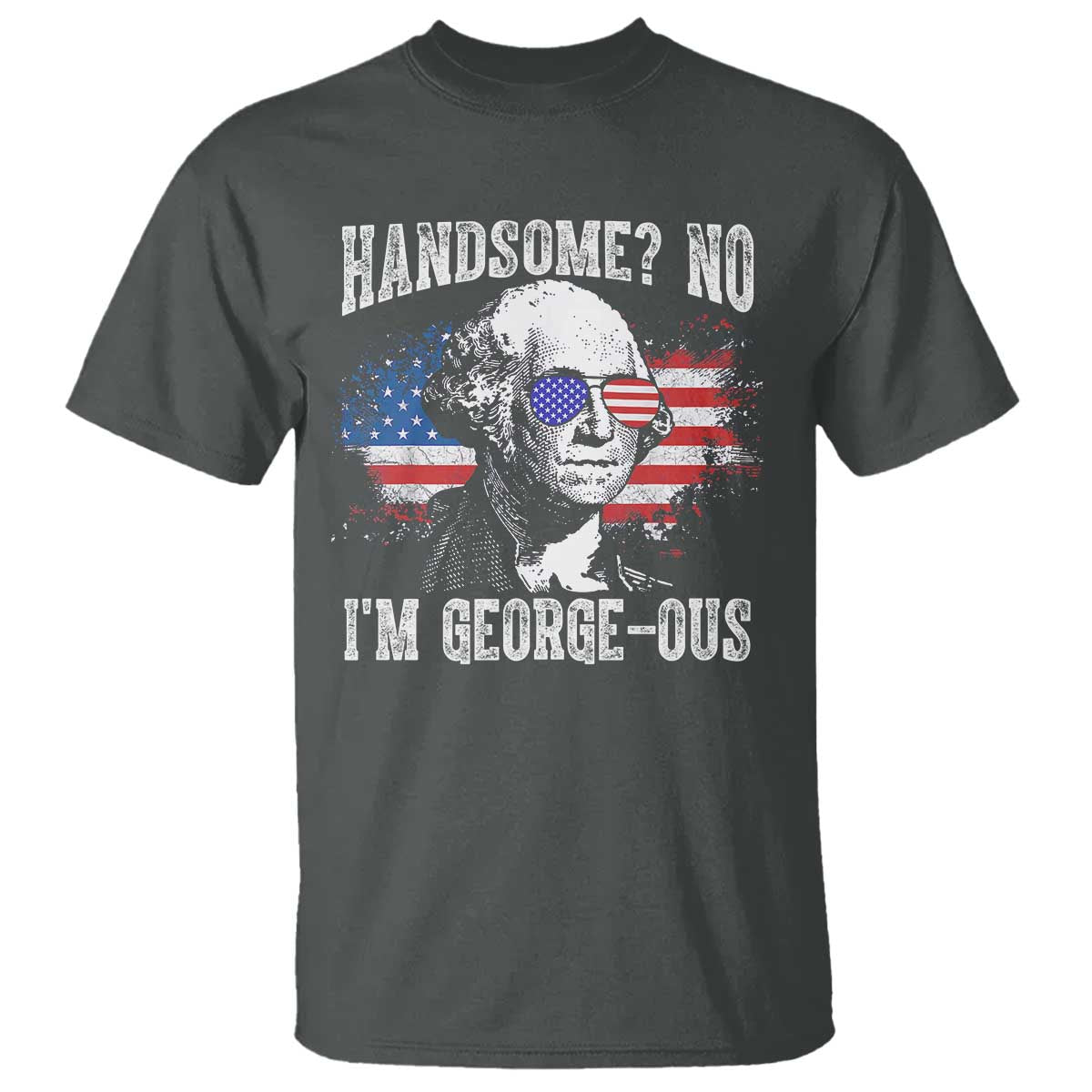Funny George Washington T Shirt Handsome No I'm George-ous 4th Of July American Flag