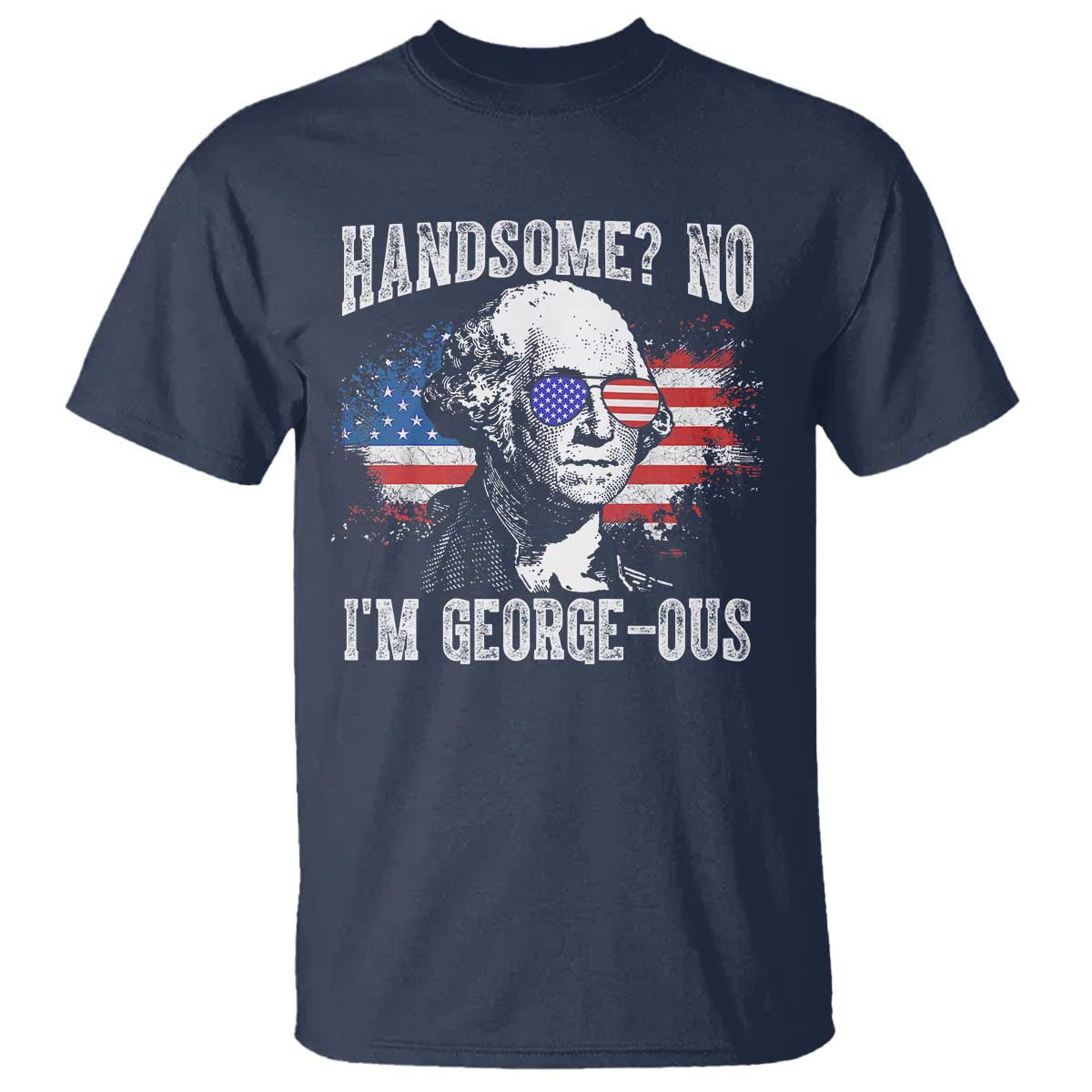 Funny George Washington T Shirt Handsome No I'm George-ous 4th Of July American Flag