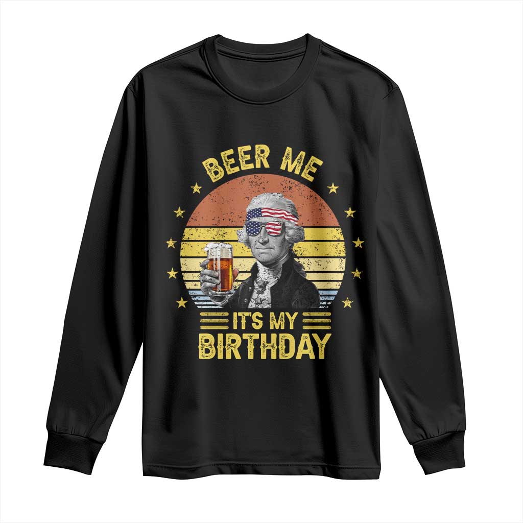 Funny George Washington's Birthday Long Sleeve Shirt Beer Me It's My Birthday Presidents' Day