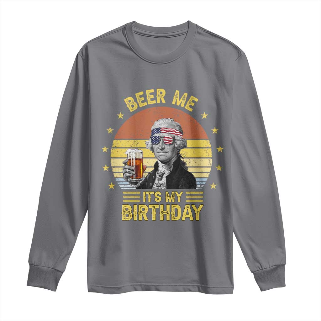 Funny George Washington's Birthday Long Sleeve Shirt Beer Me It's My Birthday Presidents' Day