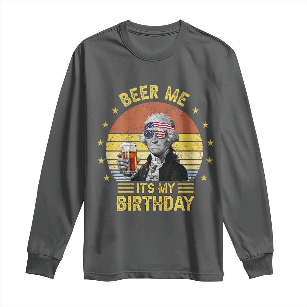 Funny George Washington's Birthday Long Sleeve Shirt Beer Me It's My Birthday Presidents' Day