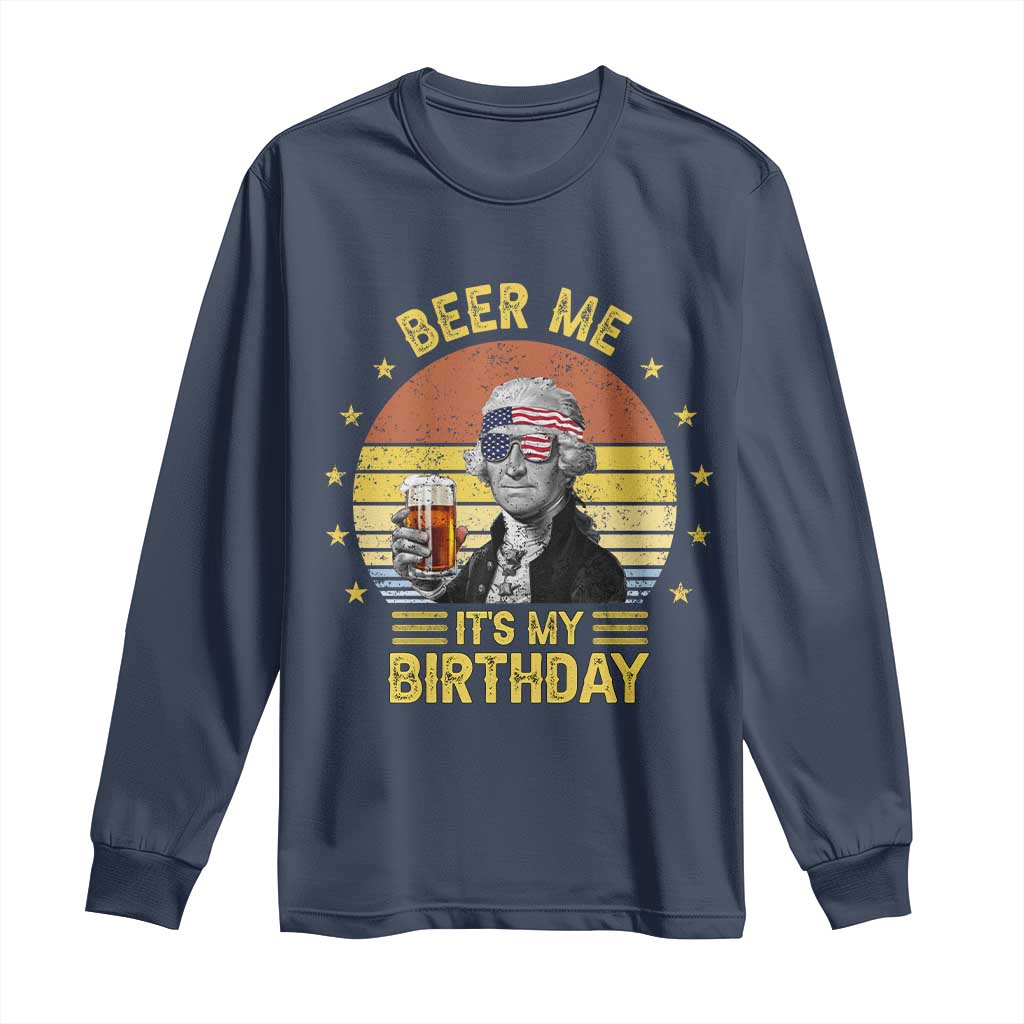 Funny George Washington's Birthday Long Sleeve Shirt Beer Me It's My Birthday Presidents' Day