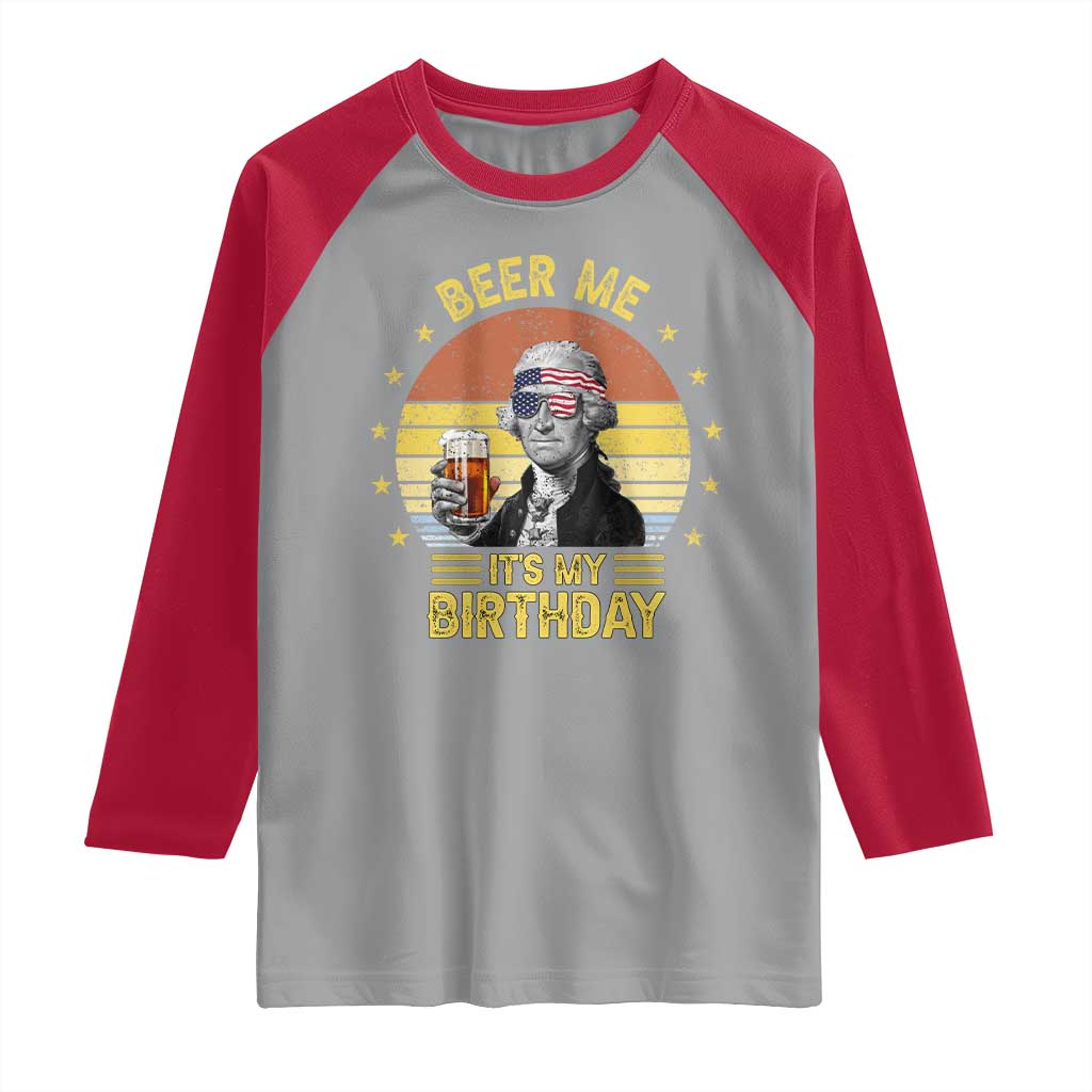 Funny George Washington's Birthday Raglan Shirt Beer Me It's My Birthday Presidents' Day