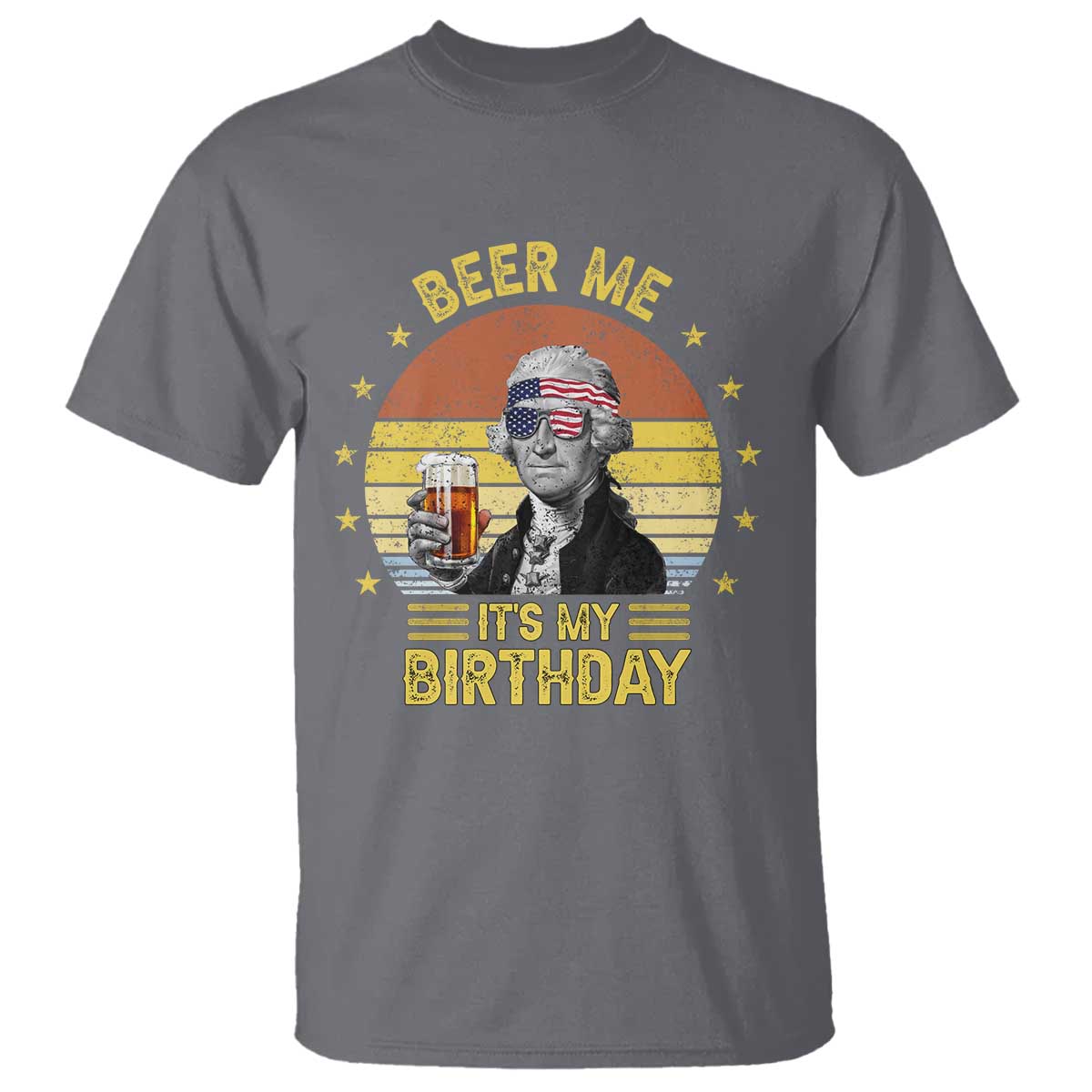 Funny George Washington's Birthday T Shirt Beer Me It's My Birthday Presidents' Day