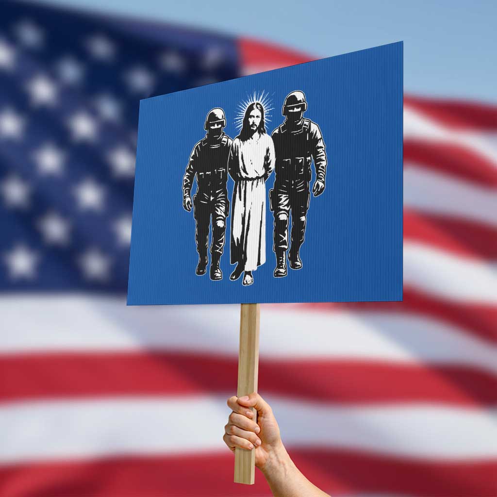 Jesus Arrested Parody Protest Sign Funny Immigrant Rights Political Protest