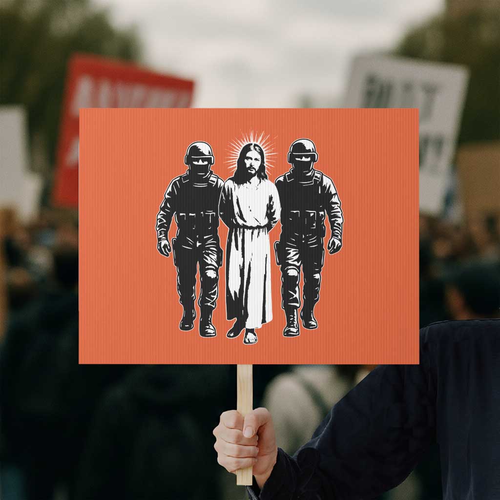 Jesus Arrested Parody Protest Sign Funny Immigrant Rights Political Protest