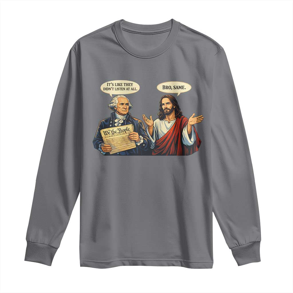 Funny Its Like They Didnt Listen At All Bro Same Meme Long Sleeve Shirt