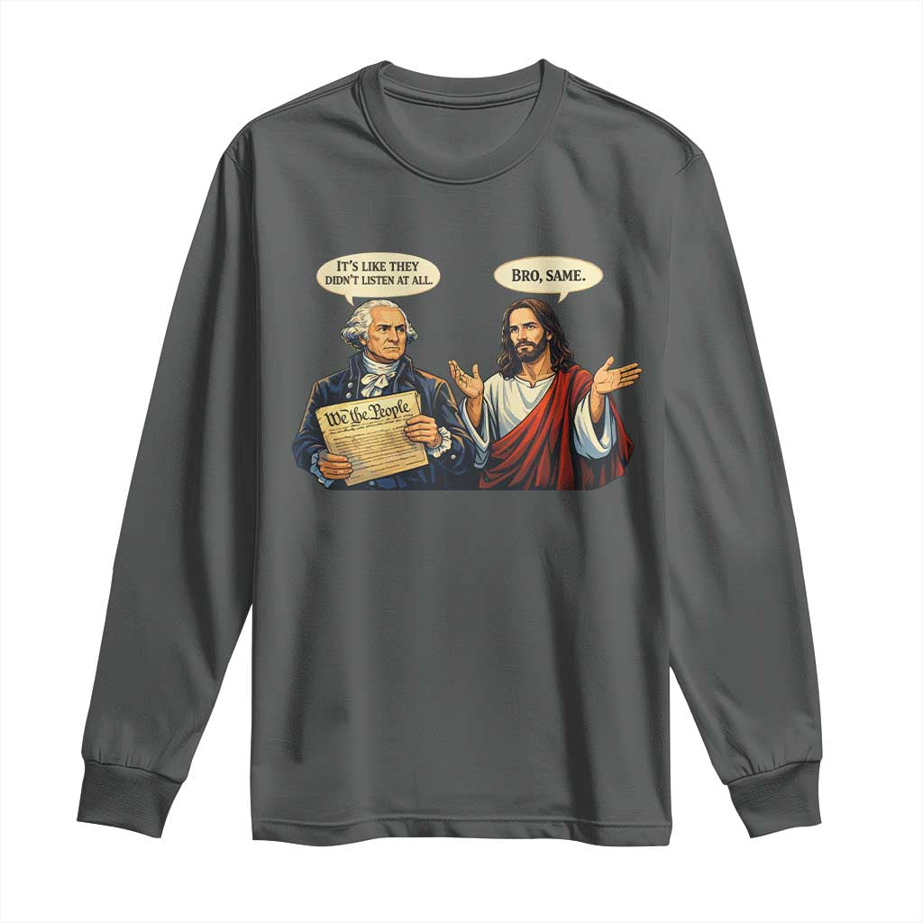 Funny Its Like They Didnt Listen At All Bro Same Meme Long Sleeve Shirt