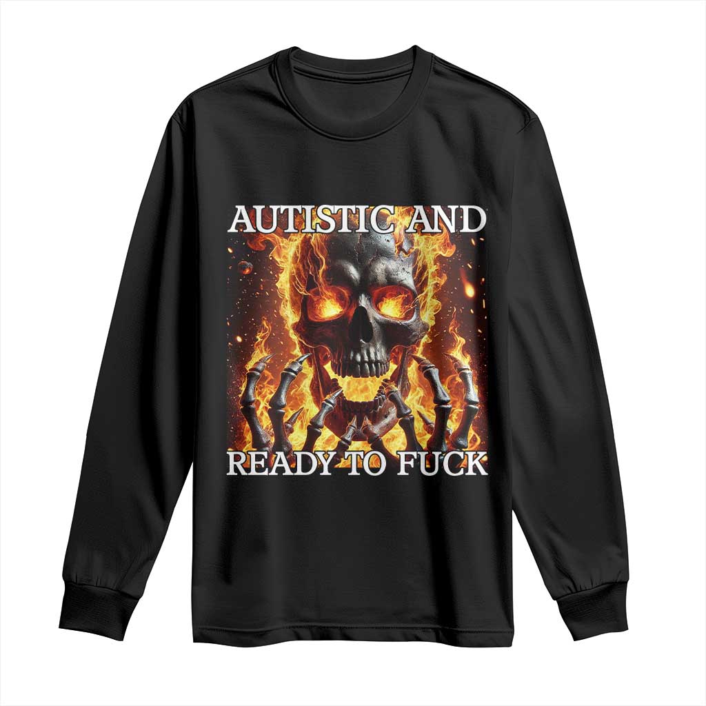 Funny Autistic And Ready To Fuck Long Sleeve Shirt Fire Skeleton Autism Humor Joke
