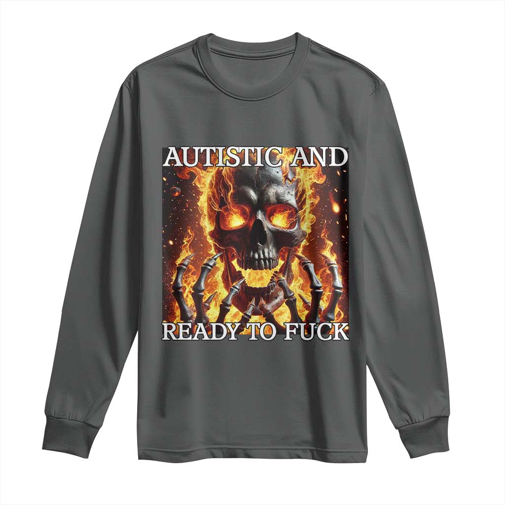 Funny Autistic And Ready To Fuck Long Sleeve Shirt Fire Skeleton Autism Humor Joke