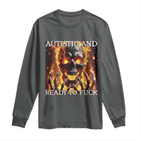 Funny Autistic And Ready To Fuck Long Sleeve Shirt Fire Skeleton Autism Humor Joke